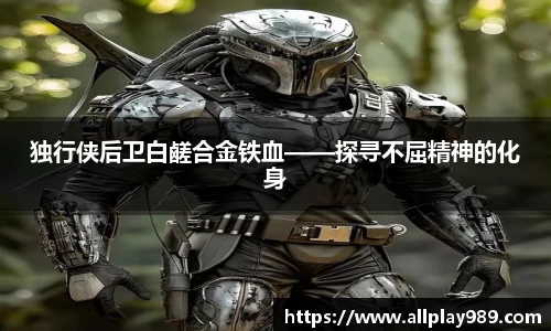 独行侠后卫白鹾合金铁血——探寻不屈精神的化身