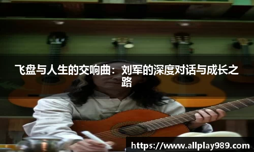 飞盘与人生的交响曲：刘军的深度对话与成长之路